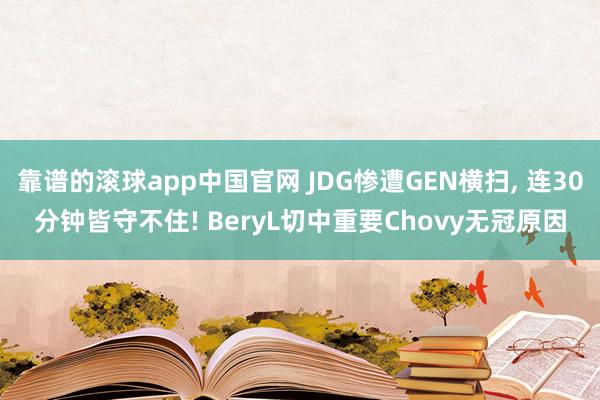 靠谱的滚球app中国官网 JDG惨遭GEN横扫， 连30分钟皆守不住! BeryL切中重要Chovy无冠原因