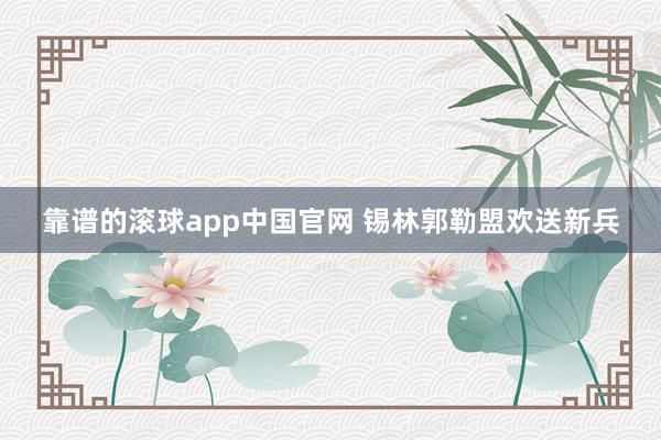 靠谱的滚球app中国官网 锡林郭勒盟欢送新兵