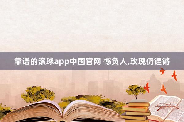 靠谱的滚球app中国官网 憾负人，玫瑰仍铿锵