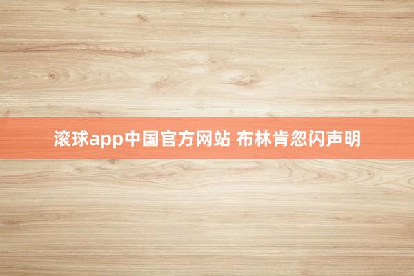 滚球app中国官方网站 布林肯忽闪声明