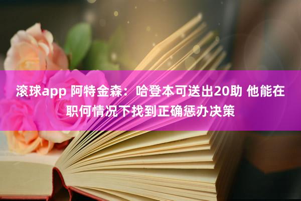 滚球app 阿特金森：哈登本可送出20助 他能在职何情况下找到正确惩办决策