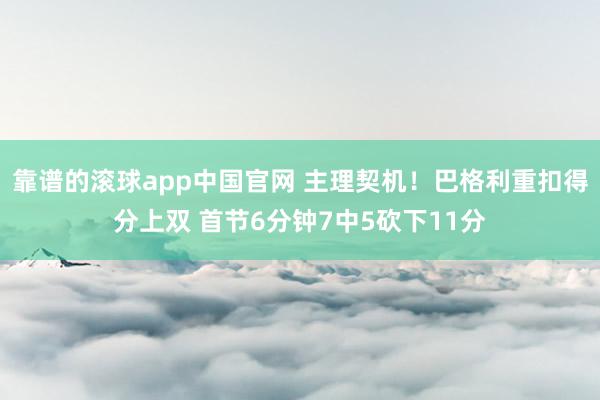 靠谱的滚球app中国官网 主理契机！巴格利重扣得分上双 首节6分钟7中5砍下11分