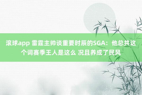滚球app 雷霆主帅谈重要时辰的SGA：他总共这个词赛季王人是这么 况且养成了民风