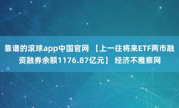 靠谱的滚球app中国官网 【上一往将来ETF两市融资融券余额1176.87亿元】 经济不雅察网