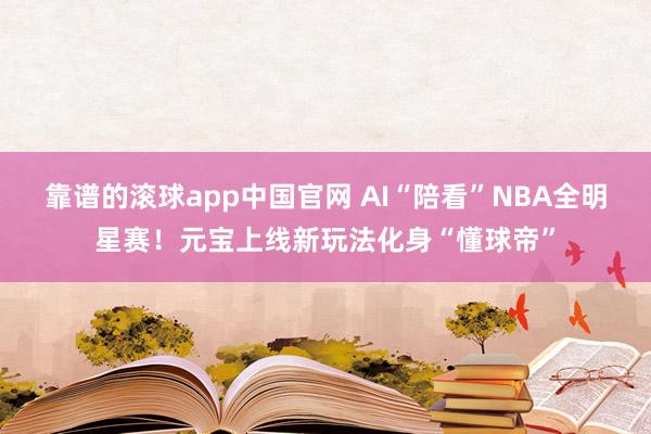 靠谱的滚球app中国官网 AI“陪看”NBA全明星赛！元宝上线新玩法化身“懂球帝”