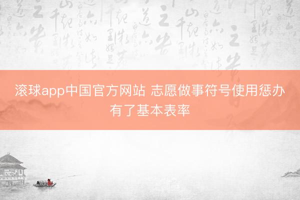 滚球app中国官方网站 志愿做事符号使用惩办有了基本表率