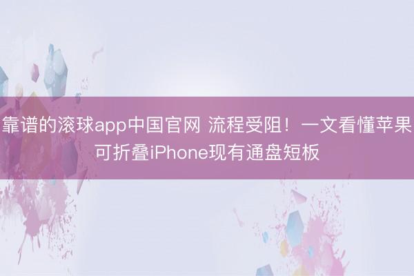 靠谱的滚球app中国官网 流程受阻！一文看懂苹果可折叠iPhone现有通盘短板